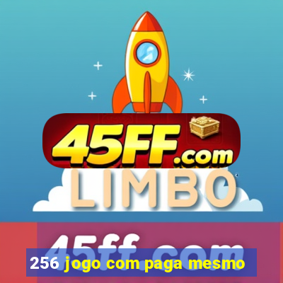 256 jogo com paga mesmo